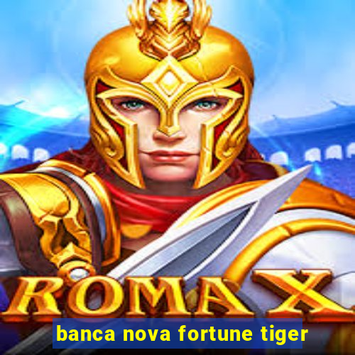 banca nova fortune tiger